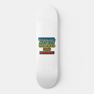 Op dit moment wil ik alleen maar longboarden skateboard