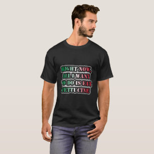 Op dit moment wil ik alleen nog maar etende fettuc t-shirt