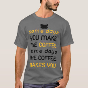 Op een dag maakt de koffie je t-shirt