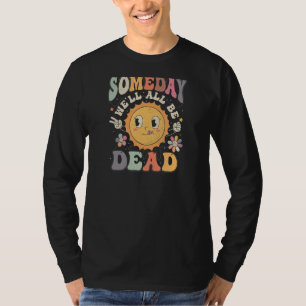 op een dag zullen we allemaal dood zijn casual gra t-shirt