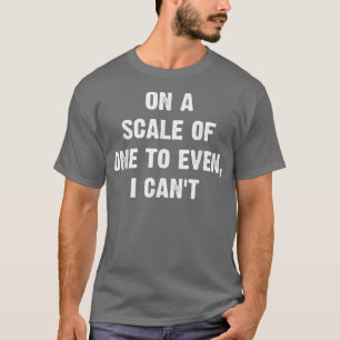Op een schaal van één tot zelfs ik kant grappige K T-shirt
