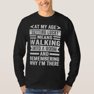 Op mijn leeftijd betekent Lucky zeggen dat ik me h T-shirt