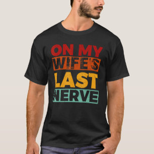 Op mijn vrouw's laatste zenuwen vrouw huwelijksaan t-shirt