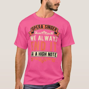 Opera Singer die we altijd op een hoge toon eindig T-shirt