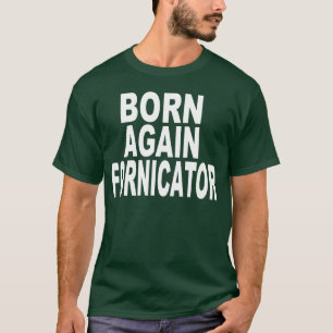 OPNIEUW GEBOREN FORNICATOR T-SHIRT