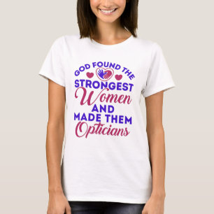 Opticiaanse God vond de sterkste vrouwen Opticiens T-shirt