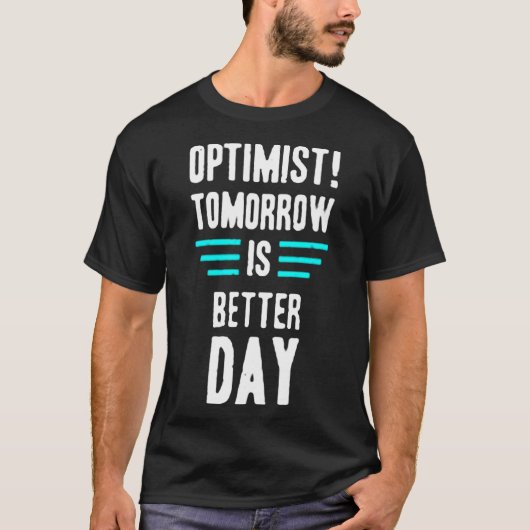 Optimist! tomorrow is better day t-shirt (Voorkant)