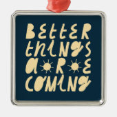 Ornement Carré Argenté Better Things Are Coming (Devant)