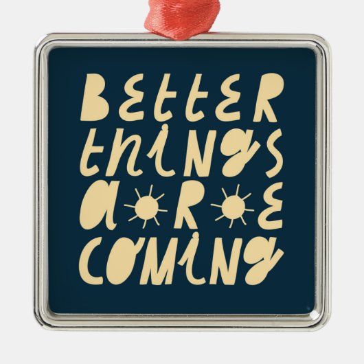 Ornement Carré Argenté Better Things Are Coming (Devant)