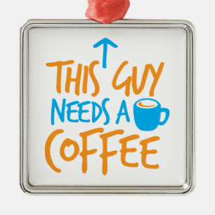 Ornement Carré Argenté Ce type a besoin d'un CAFÉ !