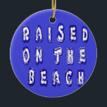 Ornement En Céramique Create Your Own Inspirational Beach Life<br><div class="desc">Raised on the Beach staying and living by the beach is something which very many people would love. While these beautiful beaches apporte tout le joy and happiness to all those who visit them, the storms and the waves they bring sometimes bring havoc and many untold stories. While looking at...</div>