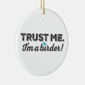 Ornement En Céramique Faites-moi confiance. Je suis un Birder ! (Droite)