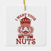 Ornement En Céramique I Want Your Nuts Snarky Nutcracker Christmas  (Devant)