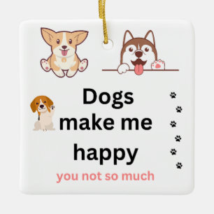 Ornement En Céramique Les chiens me rendent heureux, vous n'êtes pas tel
