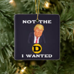 Ornement En Céramique Not The D I Wanted Ceramic Ornament<br><div class="desc">Not The D I Wanted Ceramic Ornament</div>