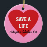 Ornement En Céramique Sauvez une Vie-Adoption un animal familier d'abri<br><div class="desc">Montrez votre appui et soulevez la conscience pour l'adoption d'animal familier d'abri avec ceci des "économies une Vie-Adoption produit d'un animal familier d'abri". Il fait un cadeau unique pour des amoureux des animaux. Achetez cet article comme est ou customise la conception avec un arrière - plan différent de couleur, votre...</div>