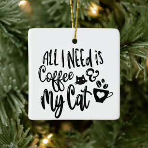 Ornement En Céramique Tout ce dont j'ai besoin, c'est du café et mon ch