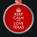 Ornement En Métal Restez calme et amoureux Texas<br><div class="desc">Parodie personnalisable Keep Calm pour les fans texans.</div>