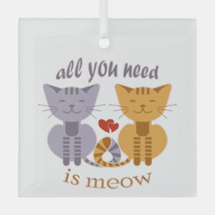 Ornement En Verre Tout ce dont vous avez besoin est moi chats de la