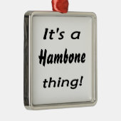 Ornement Métallique C'est une chose de hambone ! (Droite)