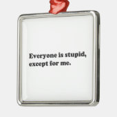 Ornement Métallique Chacun est stupide excepté moi (Gauche)