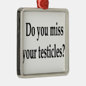 Ornement Métallique Manquez-vous vos testicules ? (Droite)