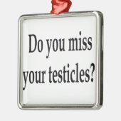 Ornement Métallique Manquez-vous vos testicules ? (Gauche)