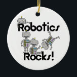 Ornement Rond En Céramique Roches de robotique<br><div class="desc">Si vous aimez la robotique, êtes sur une équipe de robotique, suivez un cours de robotique, ou simplement pensez les roches de robotique, vous aimera les roches mignonnes de cette robotique conçoivent sur le T-shirts de robotique, les tasses, les cartes, les autocollants, les sacs, le magnet, les mousepads, les journaux,...</div>