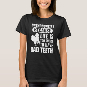 Orthodontist omdat het leven te kort is om slecht t-shirt