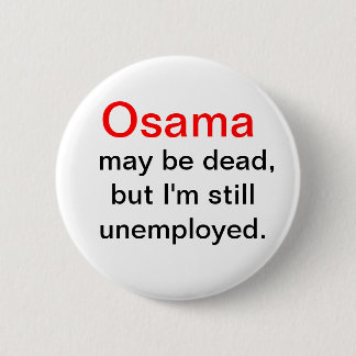 Osama is dood, ik ben werkloos. ronde button 5,7 cm
