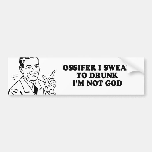 OSSIFER I SWEAR TO DRINK IM NOT GOD T shirt Bumpersticker (Voorkant)