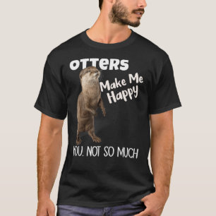 Otters maken me blij dat je niet zo grappig otter t-shirt