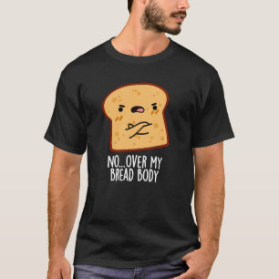 Over Mijn Brood Lichaam Grappig Eet Pun Donkere BG T-shirt