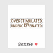 Overstimulated and Undercaffeinated Sticker (Vel)