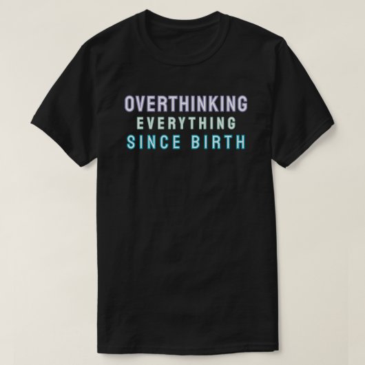 Overthinking everything since birth t-shirt (Design voorkant)