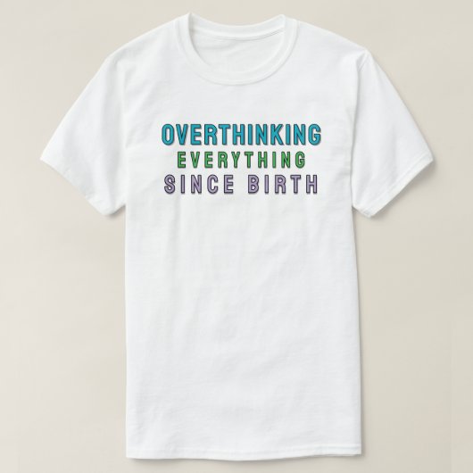 Overthinking everything since birth t-shirt (Design voorkant)