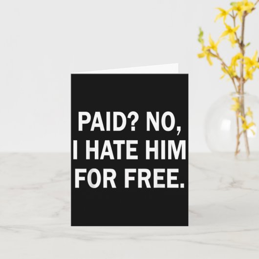 Paid No I Hate Him For - Funny Sarcasm Kaart (Gele Bloem)