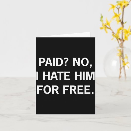 Paid No I Hate Him For - Funny Sarcasm Kaart (Gele Bloem)