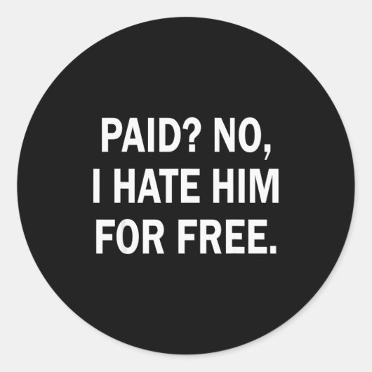 Paid No I Hate Him For - Funny Sarcasm  Ronde Sticker (Voorkant)