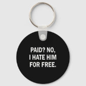 Paid No I Hate Him For - Funny Sarcasm Sleutelhanger (Voorkant)