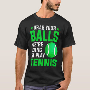 Pak je ballen, we gaan Tennis Tennis Tennis spelen T-shirt