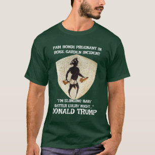 PAM BONDI ZWANGER DOOR TRUMP ROSE TUIN WH T-SHIRT