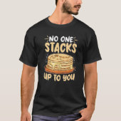 Pancake Maker No One Stacks Up To You T-shirt (Voorkant)