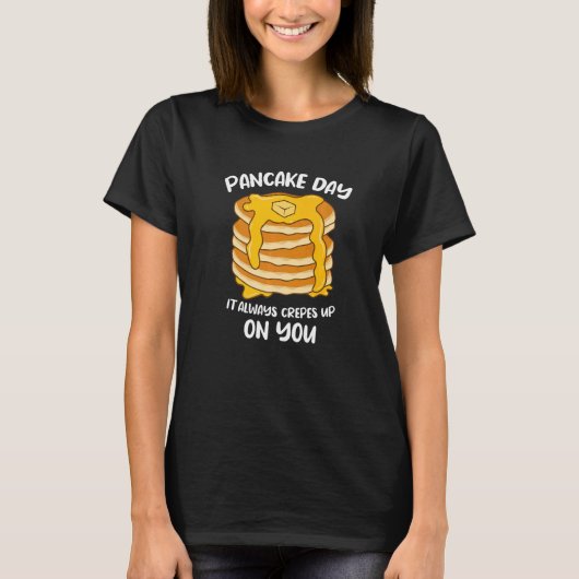 Pannenkoekendag het kruipt altijd op je ontbijt P T-shirt (Voorkant)