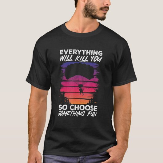 Paragliding Everything Will Kill You So Choose Som T-shirt (Voorkant)