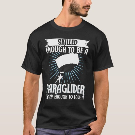 Paragliding Skilled Enough To Be Paraglider Crazy  T-shirt (Voorkant)