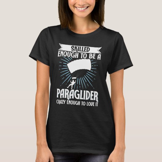 Paragliding Skilled Enough To Be Paraglider Crazy T-shirt (Voorkant)