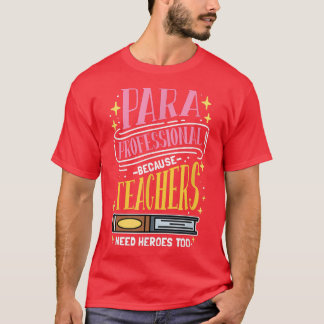 Paraprofessional omdat leraren ook helden nodig he t-shirt