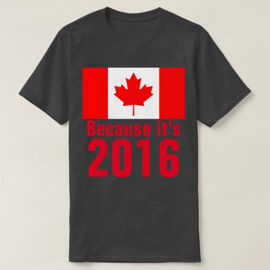 Parce que c'est le T-shirt CANADA 2016 (Design devant)