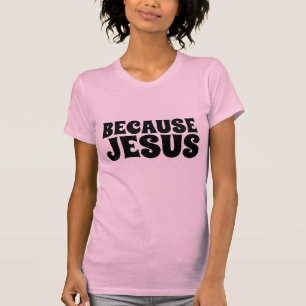 PARCE QUE JÉSUS, T-shirts CHRÉTIENS